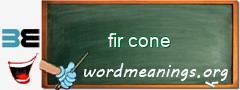 WordMeaning blackboard for fir cone